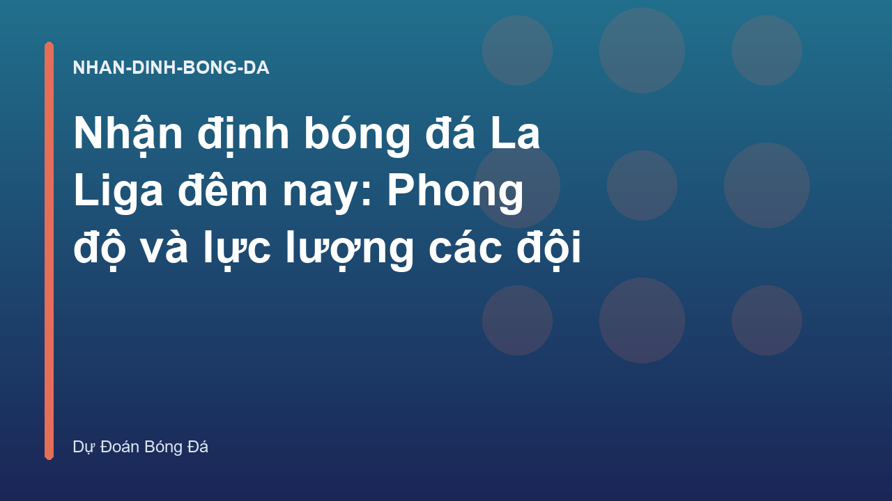 Read more about the article Nhận định bóng đá La Liga đêm nay: Phong độ và lực lượng các đội
