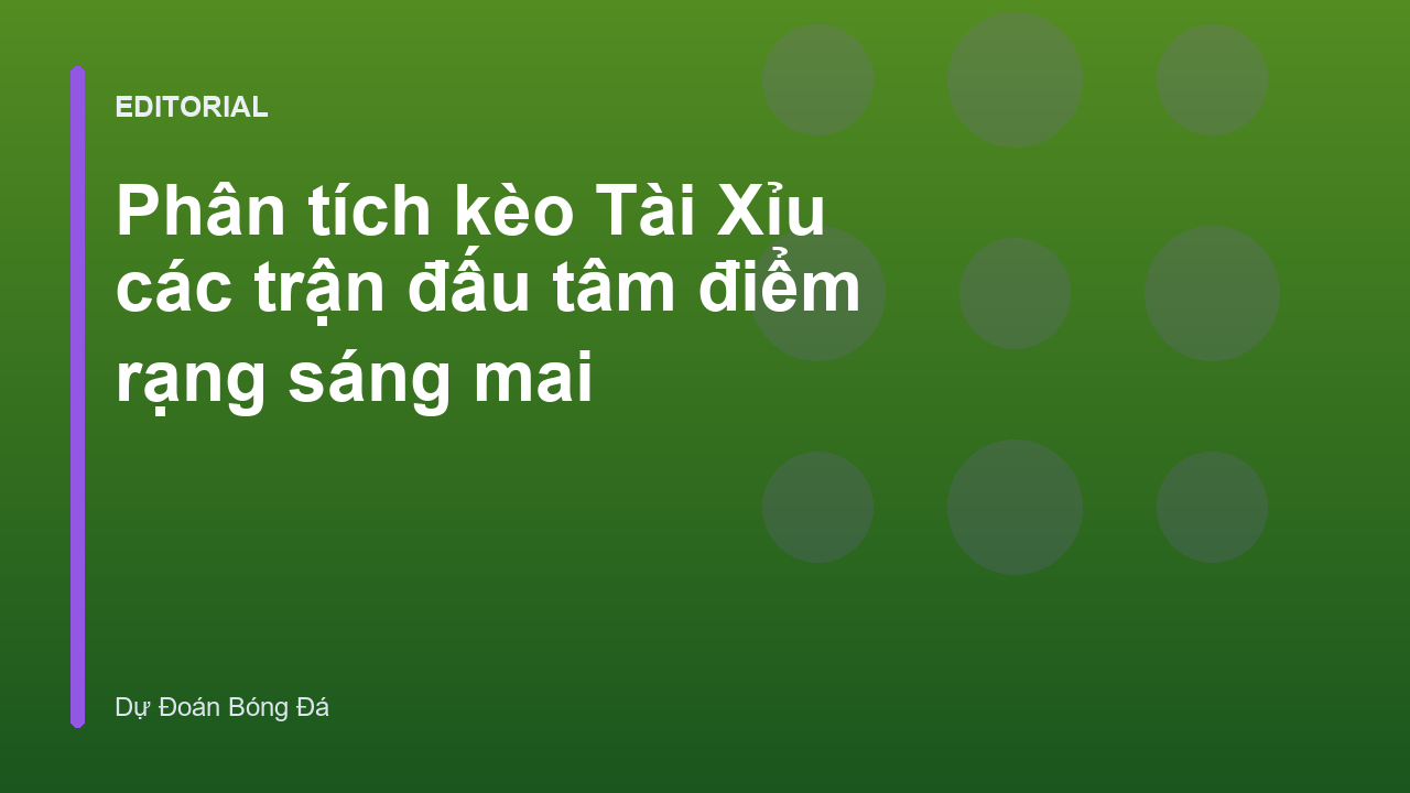 Phân tích kèo Tài Xỉu các trận đấu tâm điểm